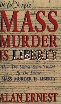 Mass Murder is Liberty: How the United States is Ruled by the Decree Mass Murder is Liberty