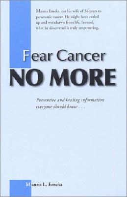 Image for Fear Cancer No More: Preventive and Healing Information Everyone Should Know Fear Cancer No More: Preventive and Healing Information Everyone Should Know