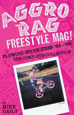 Image for Aggro Rag Freestyle Mag! Plywood Hoods Zines '84-'89: The Complete Collection