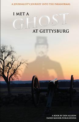 I Met a Ghost at Gettysburg: A Journalist's Journey Into the Paranormal