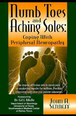 Numb Toes and Aching Soles: Coping with Peripheral Neuropathy: The Strange Affliction Which Causes Pain or Weakening Muscles for Millions. Possible Treatments with Over 200 Patient Comments
