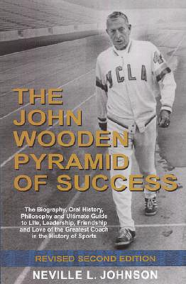 The John Wooden Pyramid of Success: The Authorized Biography, Philosophy and Ultimate Guide to Life, Leadership, Friendship and Love of the Greatest Coach in the History of Sports
