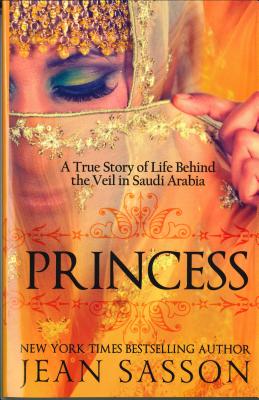Princess A True Story of Life Behind the Veil in Saudi Arabia