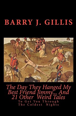 The Day They Hanged My Best Friend Jimmy... And 21 Other Weird Tales: To Get You Through The Coldest Nights Image for The Day They Hanged My Best Friend Jimmy... And 21 Other Weird Tales: To Get You Through The Coldest Nights