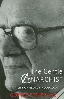 Image for The Gentle Anarchist: A Life of George Woodcock