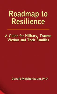 Roadmap to Resilience: A Guide for Military, Trauma Victims and Their Families