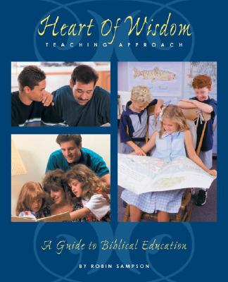The Heart of Wisdom Teaching Approach: Bible Based Homeschooling