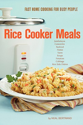 Image for Rice Cooker Meals: Fast Home Cooking for Busy People: How to feed a family of four quickly and easily for under $10 (with leftovers!) and have less ... up so you?ll be out of the kitchen quicker!