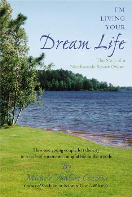 Image for I'm Living Your Dream Life: The Story of a Northwoods Resort Owner