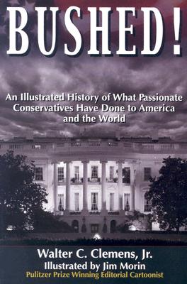 Image for BUSHED! AN ILLUSTRATED HISTORY OF WHAT PASSIONATE CONSERVATIVES HAVE DONE TO AMERIC