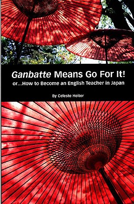 Ganbatte Means Go for It!: Or.How to Become an English Teacher in Japan