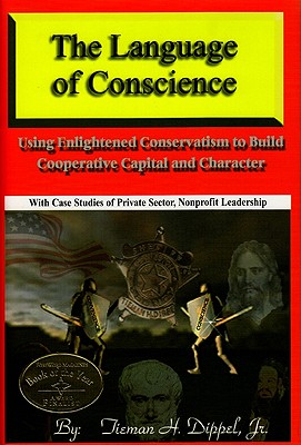 The Language of Conscience: Using Enlightened Conservatism to Build Cooperative Capital and Character With Case Studies of Private Sector, Nonprofit Leadership