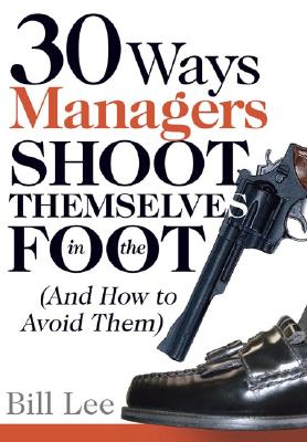 Image for 30 Ways Managers Shoot Themselves In The Foot: And How to Avoid Them