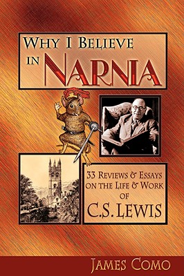 Image for Why I Believe in Narnia: 33 Reviews & Essays on the Life & Works of C.S. Lewis