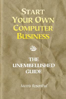 Image for Start Your Own Computer Business: Building a Successful PC Repair and Service Business by Supporting Customers and Managing Money