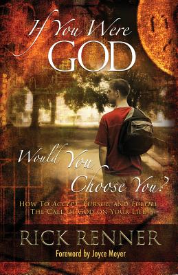 If You Were God, Would You Choose You: How to Accept, Pursue, And Fulfill the Call of God on Your Life