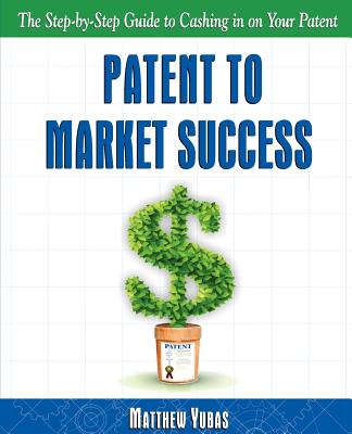 Patent to Market Success: The Step-by-Step Guide to Cashing in on Your Patent