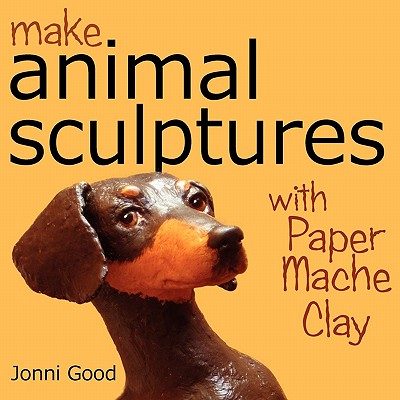 Image for Make Animal Sculptures with Paper Mache Clay: How to Create Stunning Wildlife Art Using Patterns and My Easy-to-Make, No-Mess Paper Mache Recipe