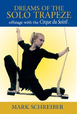Image for Dreams of the Solo Trapeze: Offstage with the Cirque du Soleil