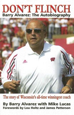 Don't Flinch - Barry Alvarez: The Autobiography The Story of Wisconsin's All-Time Winningest Coach