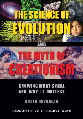 The Science of Evolution and the Myth of Creationism: Knowing What's Real and Why It Matters