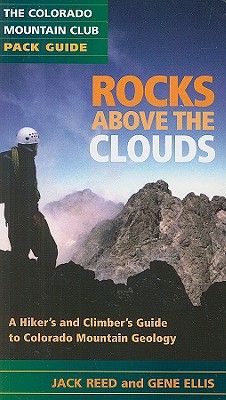 Rocks Above the Clouds: A Hiker's and Climber's Guide to Colorado Mountain Geology (Colorado Mountain Club Pack Guides)
