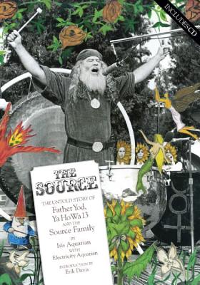 The Source: The Untold Story of Father Yod, Ya Ho Wa 13 and the Source Family
