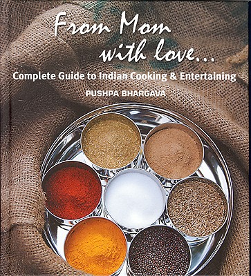 From Mom with love: Complete Guide to Indian Cooking and Entertaining
