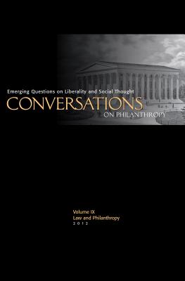 Conversations on Philanthropy, Volume IX: Law & Philanthropy: Emerging Questions on Liberality and Social Thought (Conversations on Philanthropy: Emerging Questions on Liberality and Social Thought)