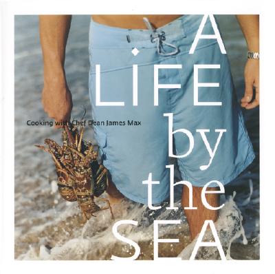 Image for A Life By the Sea : Modern American Seafood By Chef Dean James Max