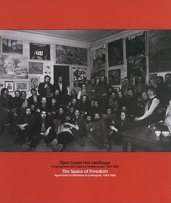 Image for The Space of Freedom: Apartment Exhibitions in Leningrad, 1964-1986