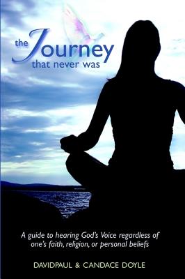 The Journey That Never Was: A Guide to Hearing God's Voice Regardless of One's Faith, Religion, or Personal Beliefs Image for The Journey That Never Was: A Guide to Hearing God's Voice Regardless of One's Faith, Religion, or Personal Beliefs