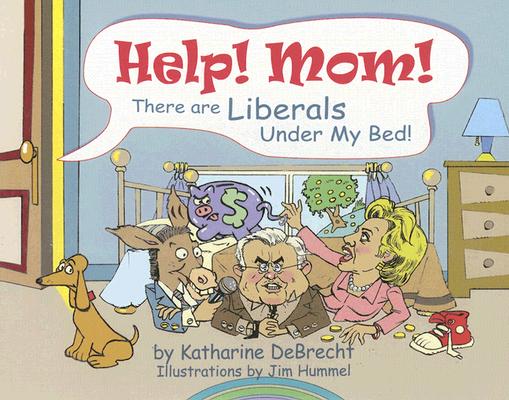 Image for Help! Mom! There Are Liberals Under My Bed! Help! Mom! There Are Liberals Under My Bed!