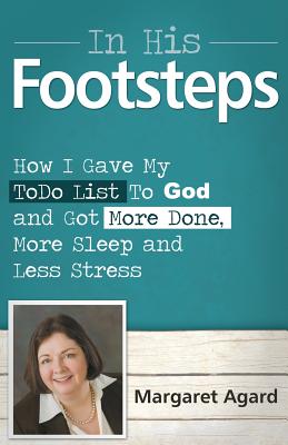 In His Footsteps: I Gave My Todo List to God and Got More Done, More Sleep and Less Stress