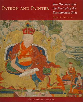 Patron and Painter: Situ Panchen and the Revival of the Encampment Style (Masterworks of Tibetan Painting)
