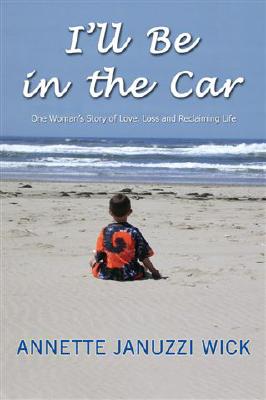 I'll Be in the Car - One Woman's Story of Love, Loss and Reclaiming Life