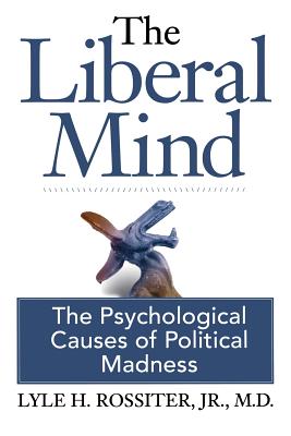 Image for The Liberal Mind: The Psychological Causes of Political Madness