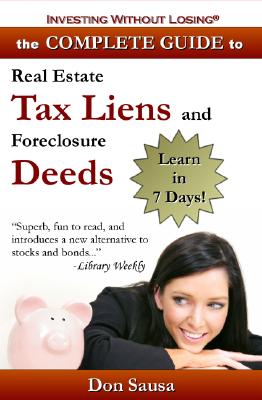 Complete Guide to Real Estate Tax Liens and Foreclosure Deeds: Learn in 7 Days: Investing Without Losing Series