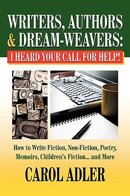Writers, Authors & Dream-Weavers: I Heard Your Call for HELP! How to Write Non-Fiction, Fiction, Poetry, Memoirs, Children's Stories. and More