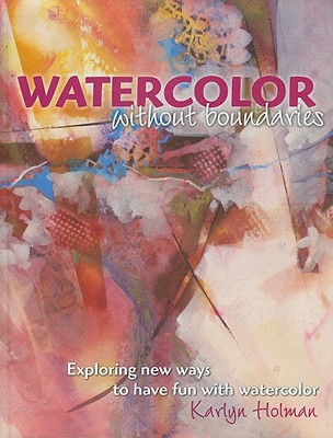 Image for Watercolor Without Boundaries: Exploring Ways to Have Fun With Watercolor