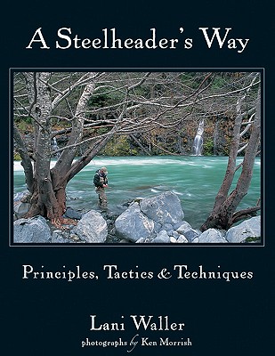 A Steelheader's Way : Principles, Tactics, and Techniques