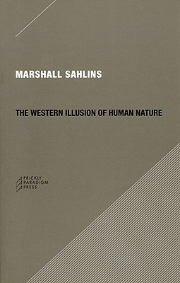 The Western Illusion of Human Nature: With Reflections on the Long History of Hierarchy, Equality and the Sublimation of Anarchy in the West, and . Conceptions of the Human Condition (Paradigm)