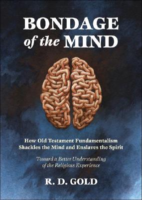 Bondage of the Mind: How Old Testament Fundamentalism Shackles the Mind and Enslaves the Spirit