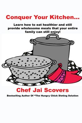 Conquer Your Kitchen.: The Hungry Chick Dieting Solution Cookbook Reference Guide