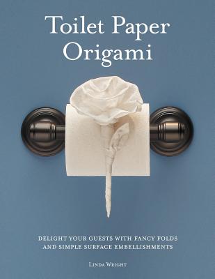 Image for Toilet Paper Origami: Delight your Guests with Fancy Folds & Simple Surface Embellishments or Easy Origami for Hotels, Bed & Breakfasts, Cruise Ships & Creative Housekeepers (Crafts/Towel Folding)