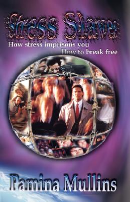 Stress Slaves: How Stress Imprisons You, How to Break Free