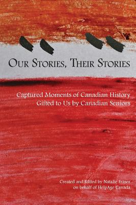Our Stories, Their Stories: Captured Moments of Canadian History Gifted to Us by Canadian Seniors Image for Our Stories, Their Stories: Captured Moments of Canadian History Gifted to Us by Canadian Seniors