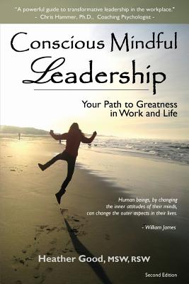 Conscious Mindful Leadership: Your Path to Greatness in Work and Life