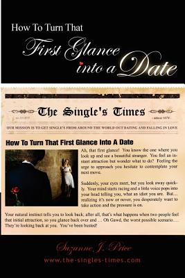 Image for How To Turn That First Glance Into A Date: Overcome The Fear Of Rejection & Build The Confidence To Get Out Dating In The Real World