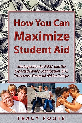 Image for How You Can Maximize Student Aid: Strategies for the FAFSA and the Expected Family Contribution (EFC) To Increase Financial Aid for College